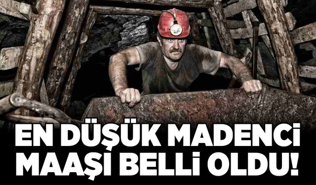 En düşük madenci maaşı belli oldu!