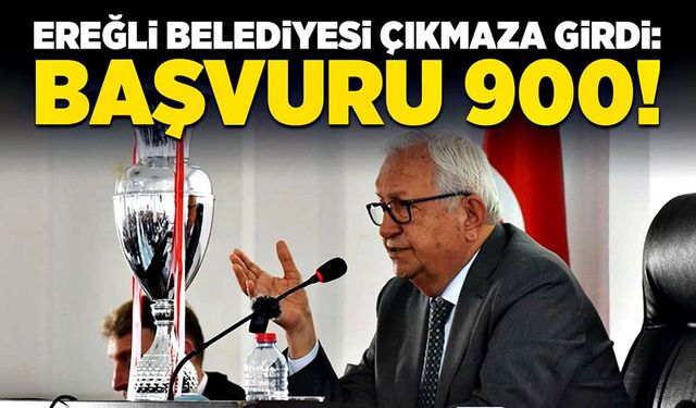 Ereğli Belediyesi çıkmaza girdi: Başvuru 900!