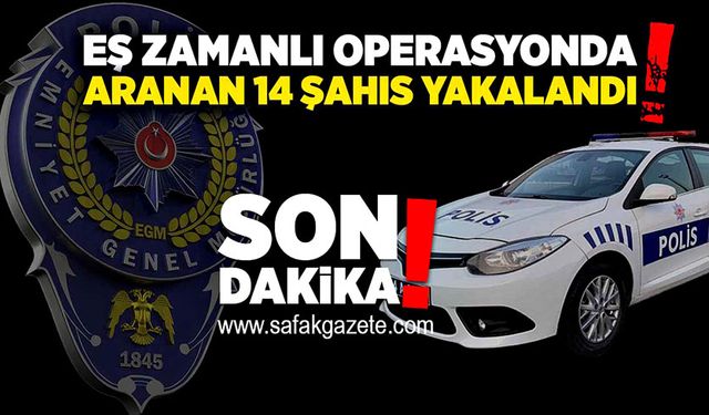 Eş zamanlı operasyonda aranan 14 şahıs yakalandı