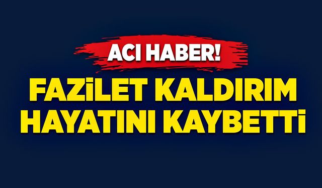 Fazilet Kaldırım hayatını kaybetti