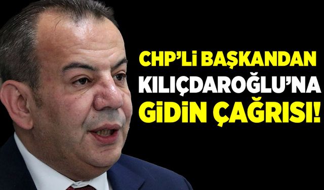 CHP’li Belediye Başkanından Kılıçdaroğlu’na gidin çağrısı!