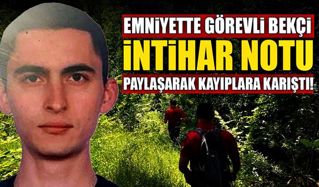 Bekçi intihar notu paylaşarak kayıplara karıştı