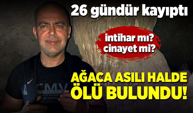 26 gündür kayıp olan adam ağaca asılı halde ölü bulundu!