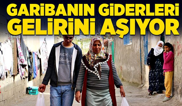 Garibanın giderleri gelirini aşıyor