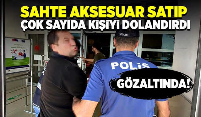 Sahte aksesuar satıp çok sayıda kişiyi dolandıran şahıs gözaltına alındı