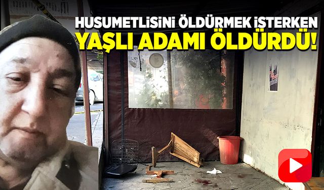 Husumetlisini öldürmek isterken yaşlı adamı öldürdü!