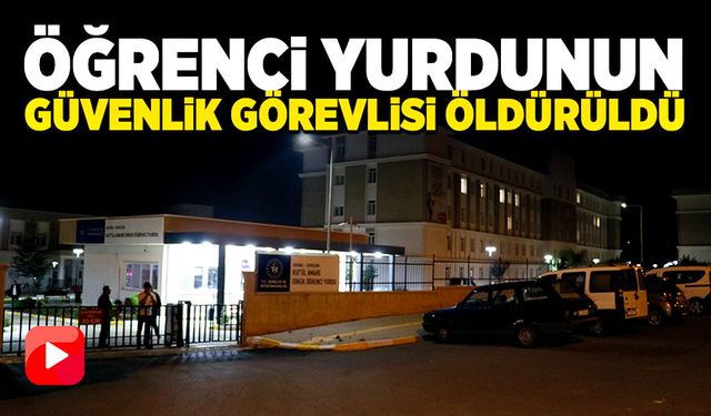 Öğrenci yurdunun güvenlik görevlisi öldürüldü!