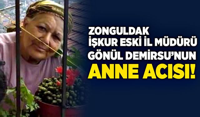 Zonguldak İŞKUR eski İl Müdürü  Gönül Demirsu’nun anne acısı