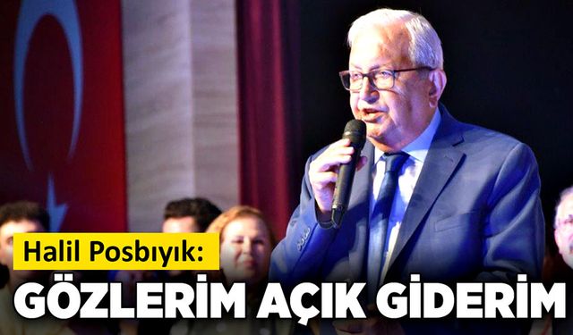 Halil Posbıyık: Gözlerim açık giderim