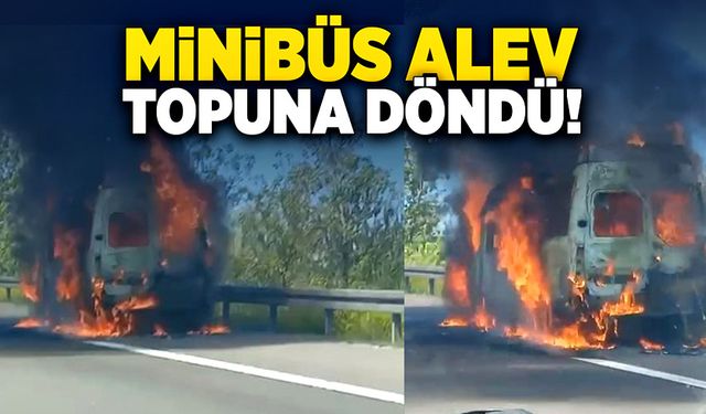 Karayolunda minibüs alev alev yandı!