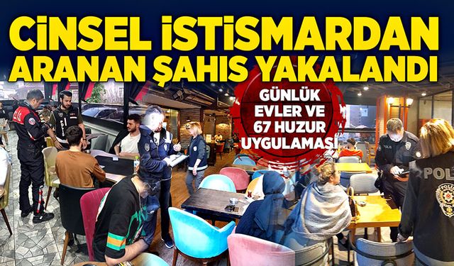 Cinsel istismardan aranıyordu, yakalandı