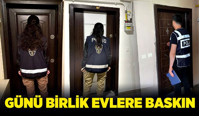 Emniyetten günü birlik evlere baskın