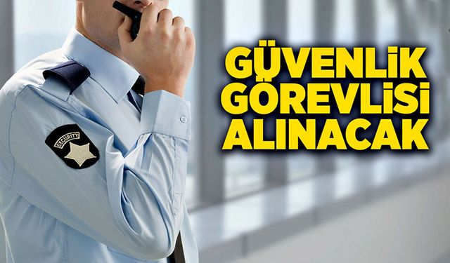 Güvenlik görevlisi alınacak