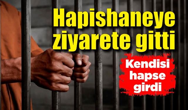 Hapishaneye yakını görmeye gitti, kendi hapse girdi