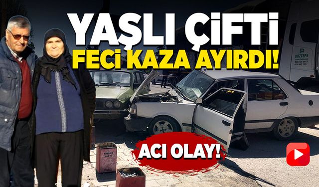 Acı olay yaşlı çifti feci kaza ayırdı!