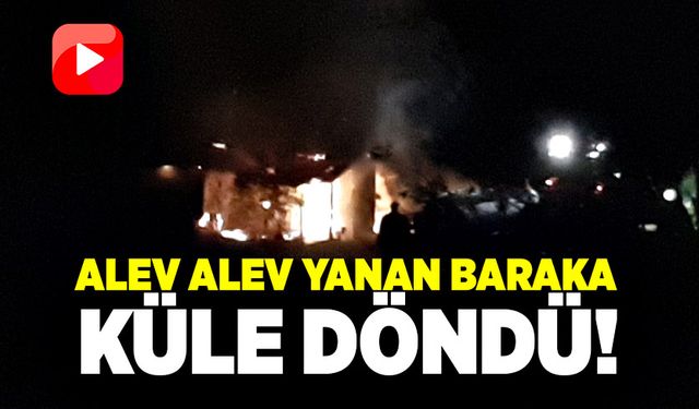 Alev alev yanan baraka küle döndü!