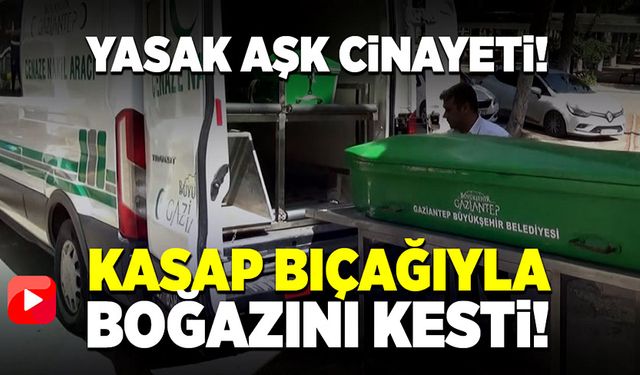 Yasak aşk cinayeti! Kasap bıçağıyla boğazını kesti!