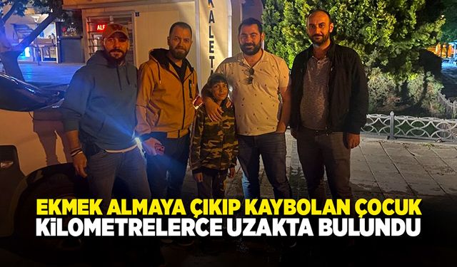 Ekmek almaya çıktı kilometrelerce uzakta bulundu!