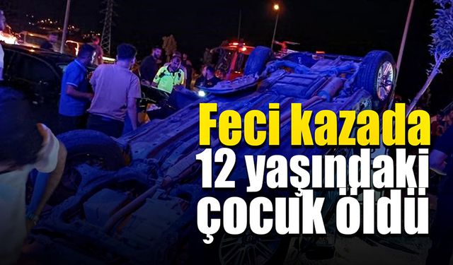 4 kişinin yaralandığı kazada 12 yaşındaki çocuk hayatını kaybetti