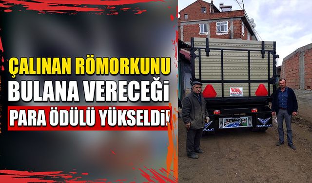 Çalınan römorkunu bulana vereceği para ödülü miktarını yükseltti!