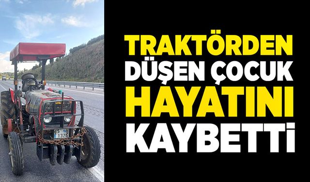 Seyir halindeki traktörden düşen çocuk hayatını kaybetti