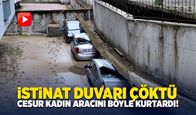 İstinat duvarı çöktü cesur kadın aracını böyle kurtardı