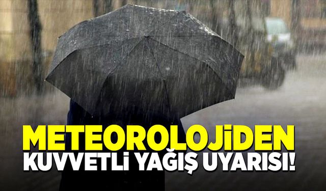 Meteoroloji’den “Kuvvetli yağış” uyarısı!