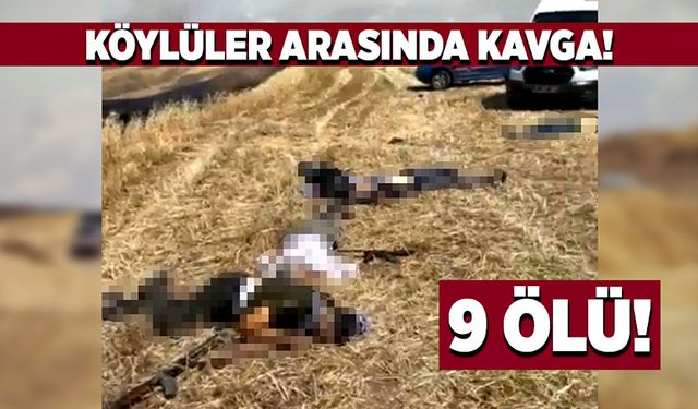 Köylüler arasında çıkan kavgada 9 kişi hayatını kaybetti!