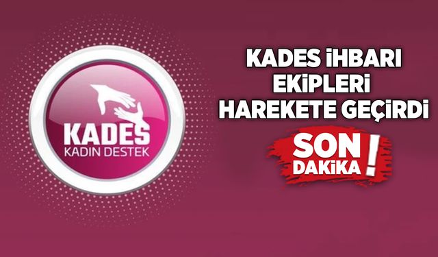 KADES ihbarı ekipleri harekete geçirdi