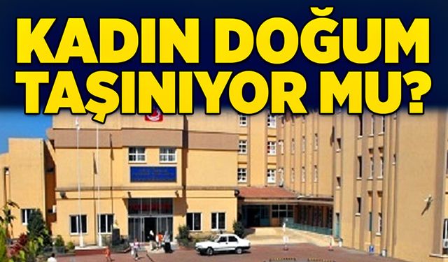 Çocuk ve Kadın Doğum Hastanesi taşınıyor mu?