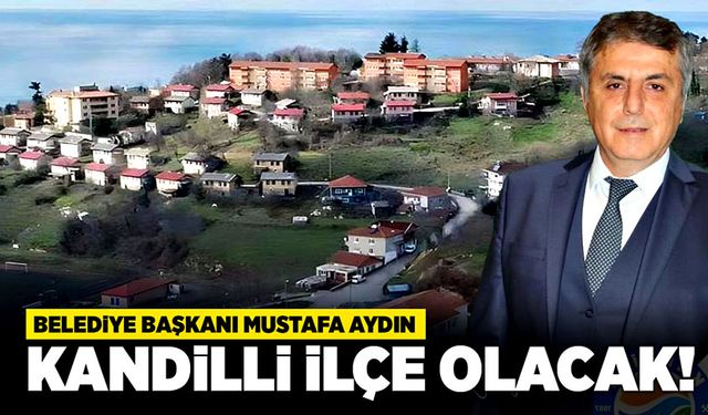 Belediye başkanı Mustafa Aydın: Kandilli ilçe olacak