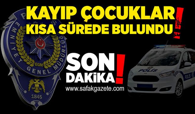 Kayıp çocuklar kısa sürede bulundu