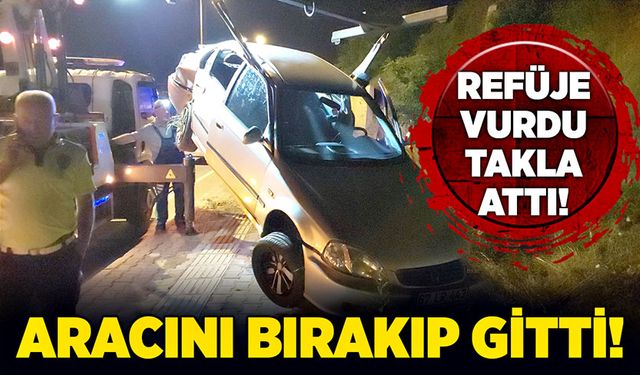 Refüje vurdu, takla attı! Aracını bırakıp gitti!