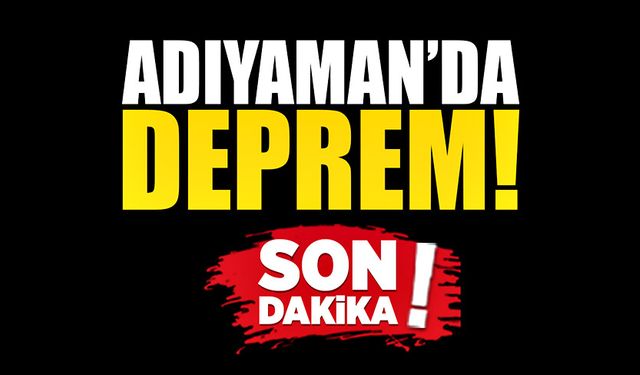 Adıyaman'da deprem meydana geldi!