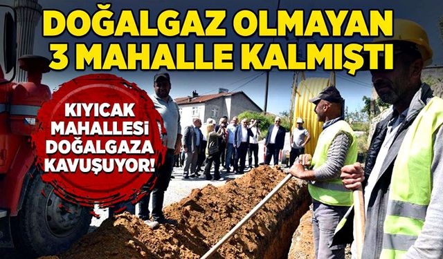 Kıyıcak Mahallesi de Doğalgaza Kavuşuyor