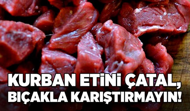 Kurban etini çatal, bıçakla karıştırmayın!