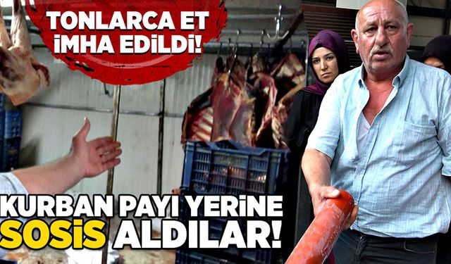 Kurban payı yerine sosis aldılar! Tonlarca et imha edildi!