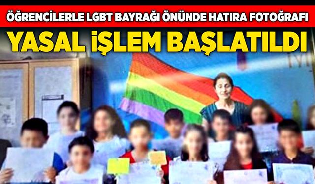 Öğrencilerle LGBT bayrağı önünde hatıra fotoğrafı çektiren öğretmen hakkında yasal işlem başlatıldı