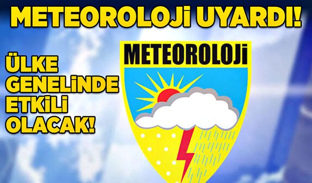 Meteoroloji uyardı: Ülke genelinde etkili olacak!