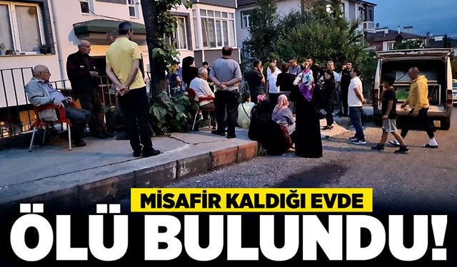 Misafir kaldığı evde ölü bulundu!