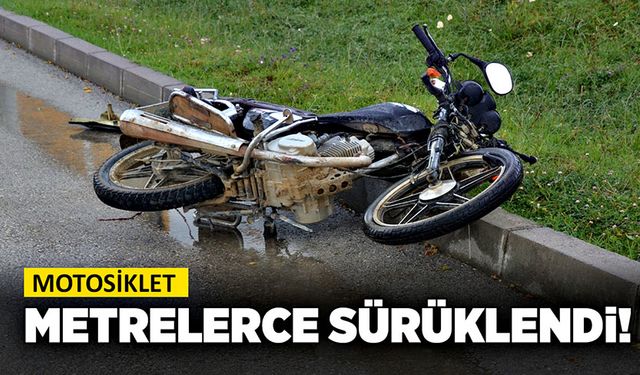 Motosiklet metrelerce sürüklendi!