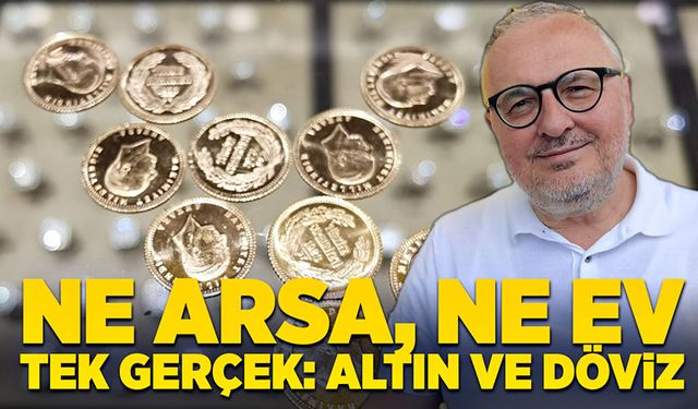 Ne arsa, ne ev; Tek gerçek altın ve döviz