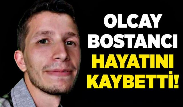 Olcay Bostancı hayatını kaybetti!