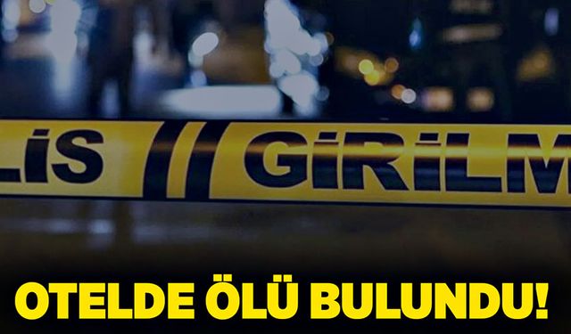 Otelde ölü bulundu!