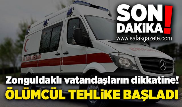 Zonguldaklı vatandaşların dikkatine! Ölümcül tehlike başladı!