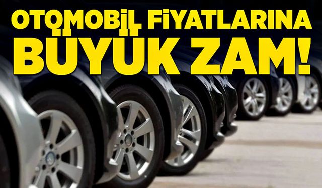 Otomobil fiyatlarına büyük zam!