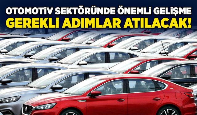 Otomotiv sektöründe önemli gelişme: Gerekli adımlar atılacak!