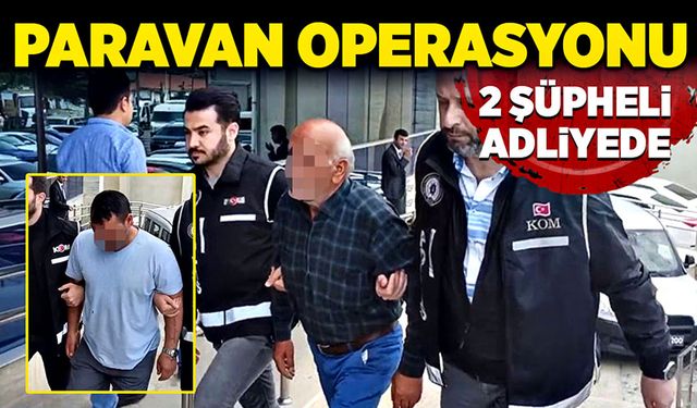 Paravan operasyonu: 2 şüpheli adliyede