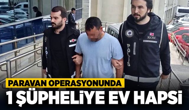 Paravan Operasyonunda 1 şüpheliye ev hapsi