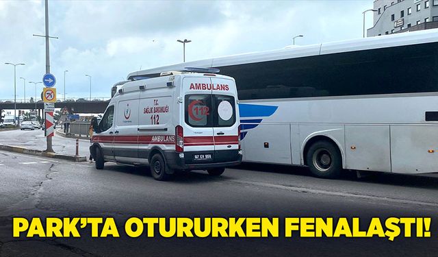 Park’ta otururken fenalaştı